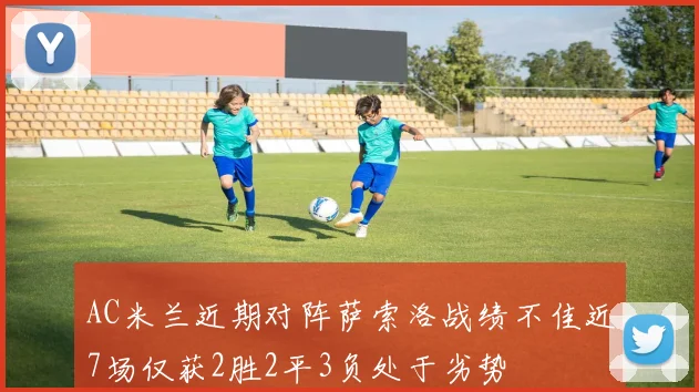AC米兰近期对阵萨索洛战绩不佳近7场仅获2胜2平3负处于劣势