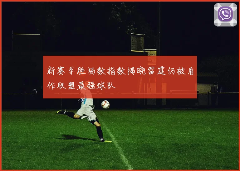 新赛季胜场数指数揭晓雷霆仍被看作联盟最强球队