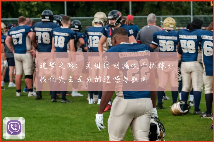 追梦之路：关键时刻漏吹干扰球让我们失去五分的遗憾与教训